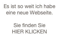 Es ist so weit ich habe eine neue Webseite.

Sie finden Sie 
HIER KLICKEN